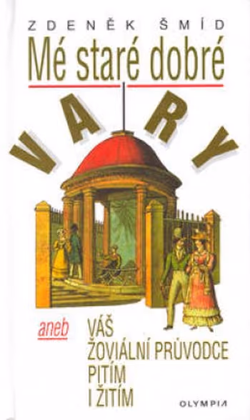Mé staré dobré Vary, aneb, Váš žoviální průvodce pitím i žitím