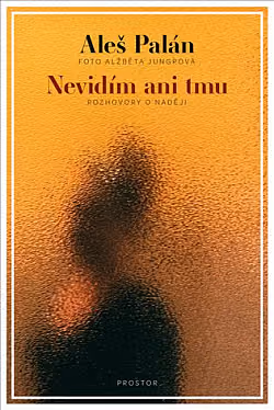 Nevidím ani tmu: Rozhovory o naději